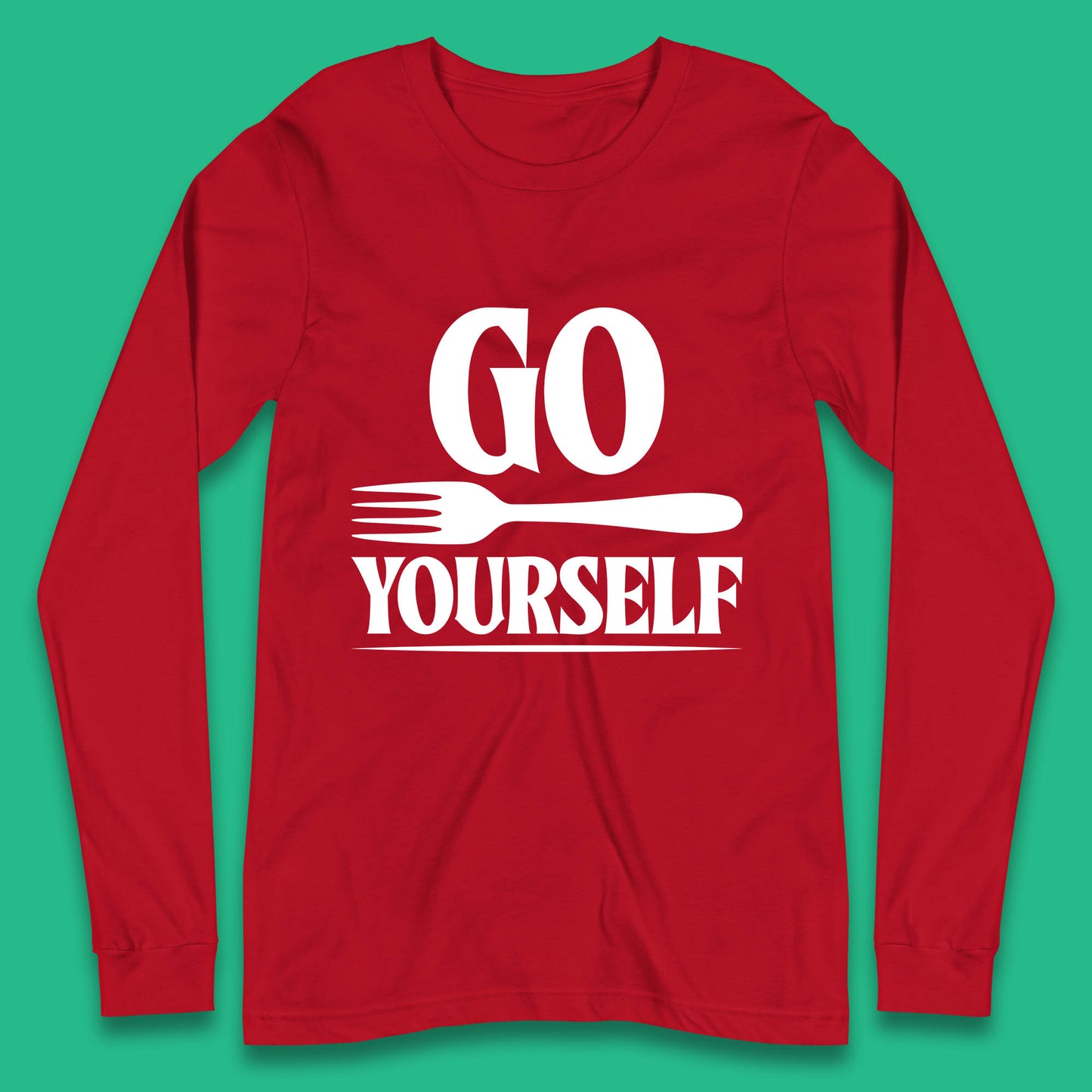 Go Fork Yourself Go Fuck Yourself Funny Sarcastic Offensive Fork Joke Long Sleeve T Shirt