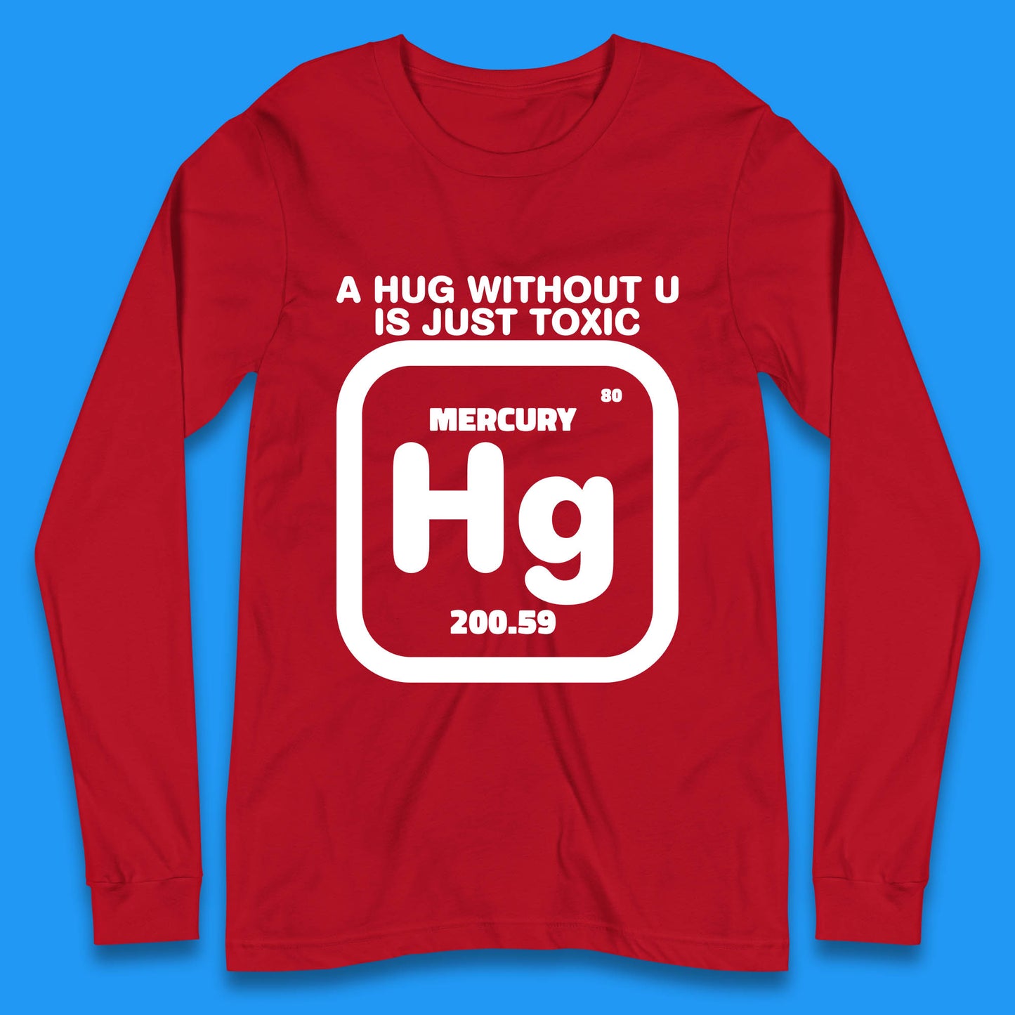 A Hug Without U Is Just Toxic Mercury Long Sleeve T Shirt