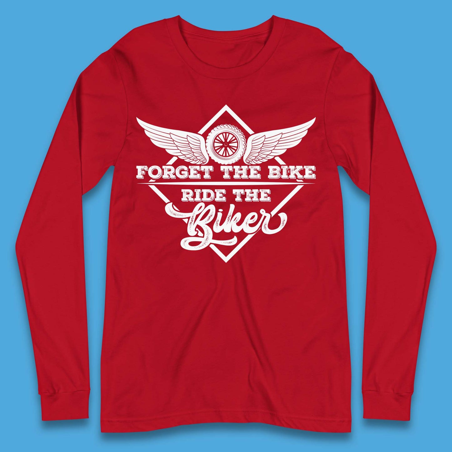 Forget The Bike Ride The Bikers Long Sleeve T-Shirt