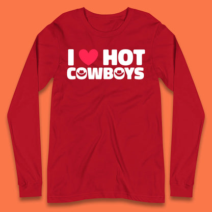 I Love Hot Cowboys Funny Country Western Rodeo Farm Funny Slogan Long Sleeve T Shirt