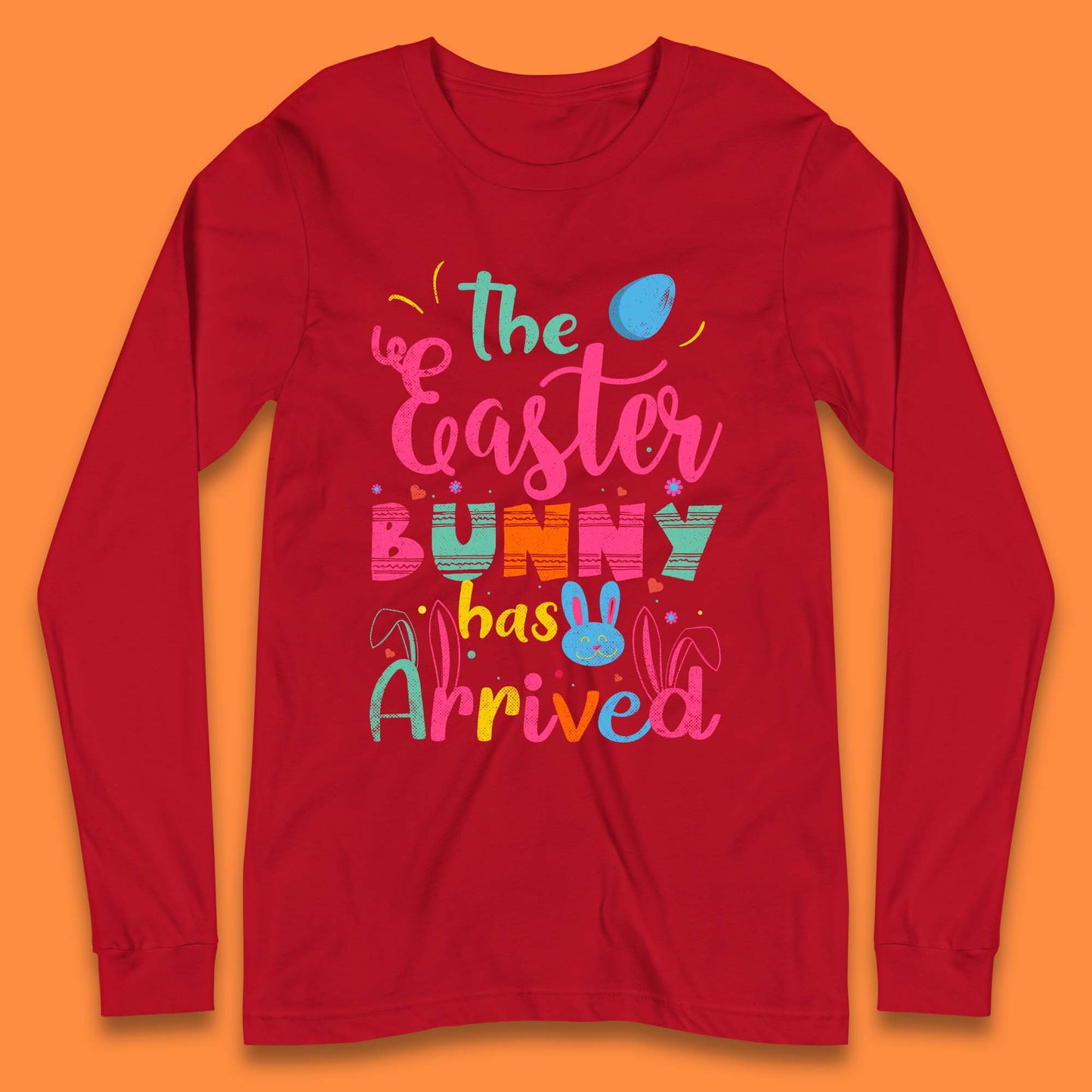 The Easter Bunny Has Arrived Long Sleeve T-Shirt