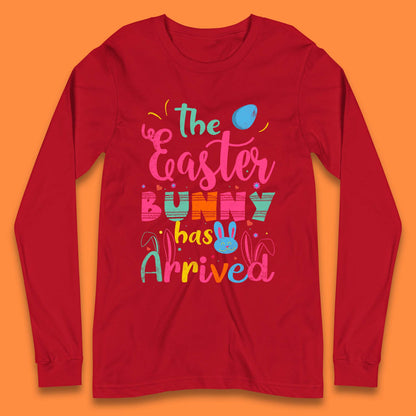 The Easter Bunny Has Arrived Long Sleeve T-Shirt