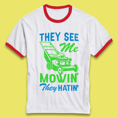 They See Me Mowin They Hatin Ringer T-Shirt