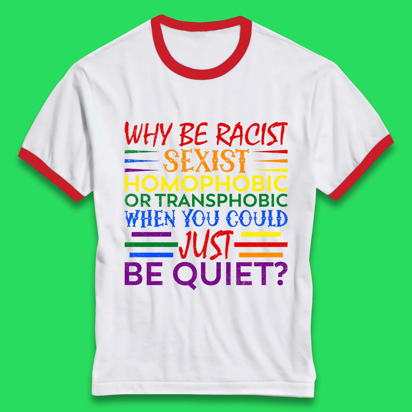 Why Be Racist Sexist Homophobic Ringer T-Shirt