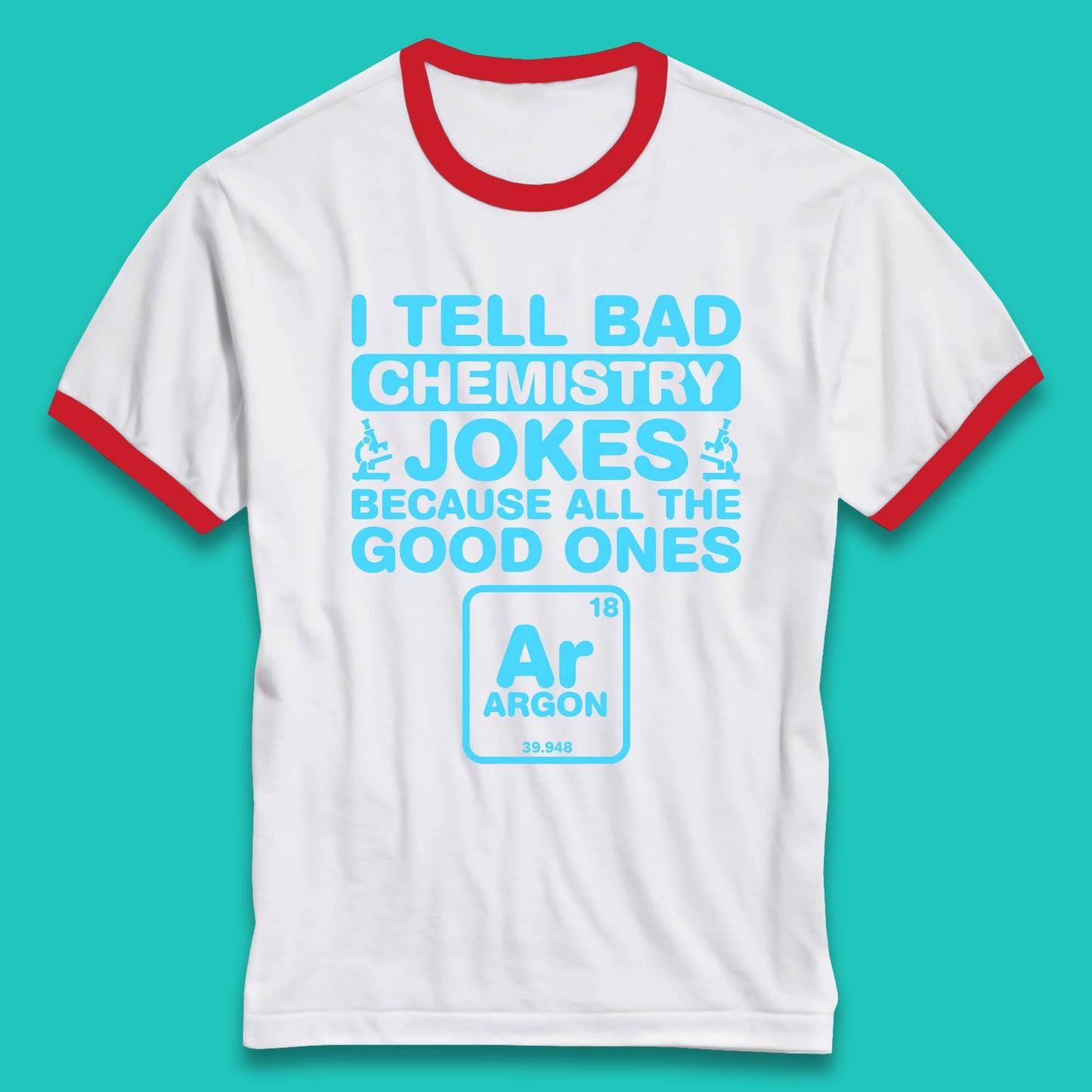 I Tell Bad Chemistry Jokes Because All The Good Ones Argon Funny Science Chemistry Jokes Periodic Table Ringer T Shirt