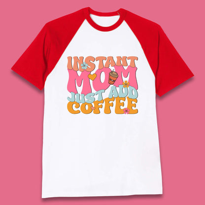 Instant Mom Just Add Coffee Baseball T-Shirt