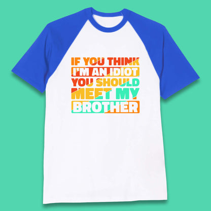 If You Think I'm An Idiot  You Should Meet My Brother Funny Sarcastic Sibling Baseball T Shirt