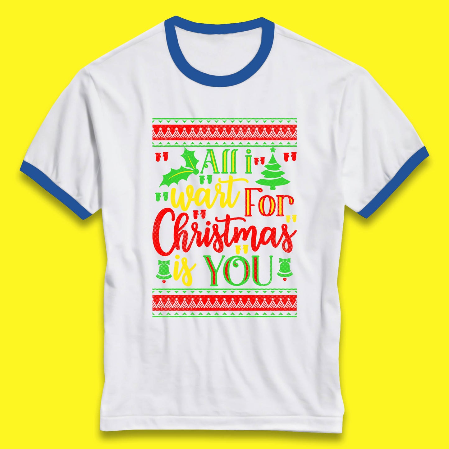 All I Want For Christmas Is You Funny Xmas Saying Holiday Celebration Ringer T Shirt