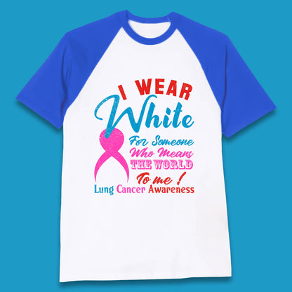 I Wear White For Someone Who Means The World To Me Lung Cancer Awareness Warrior Baseball T Shirt