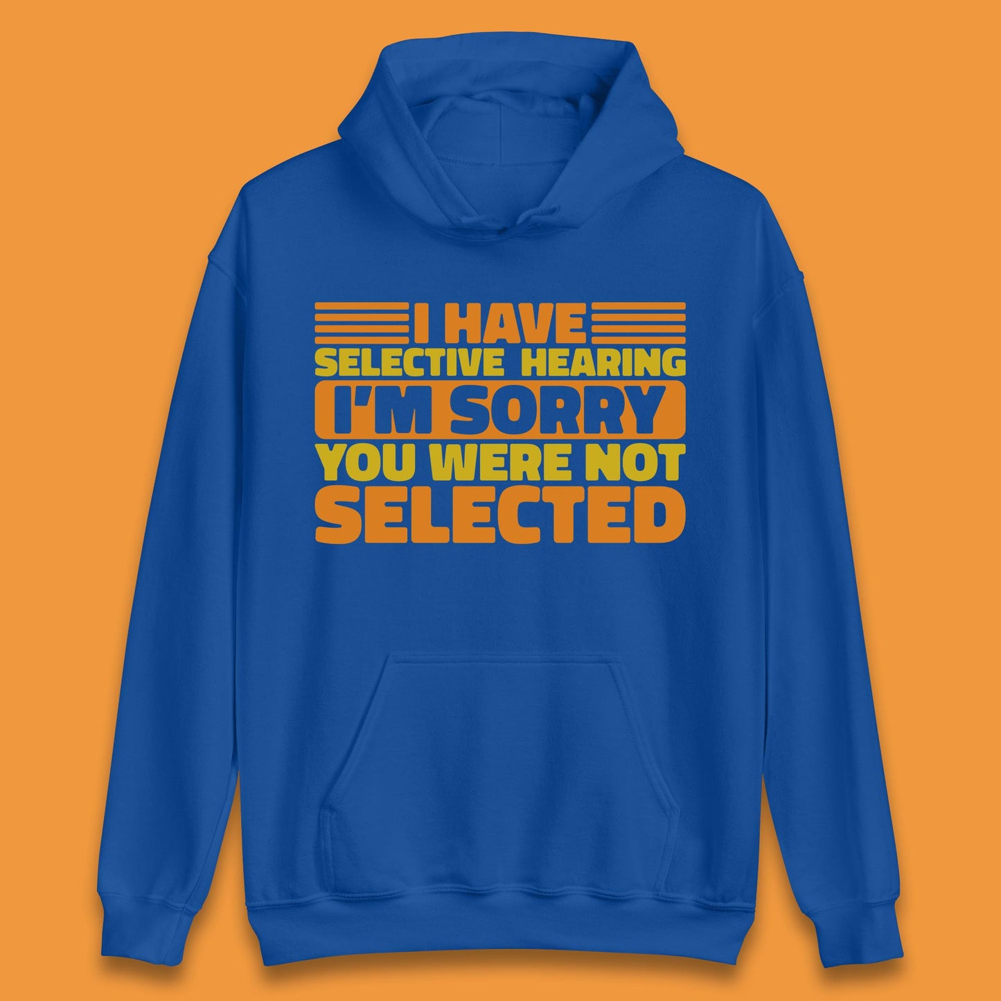 I Have Selective Hearing I'm Sorry You Were Not Selected Funny Saying Sarcastic Humorous Unisex Hoodie