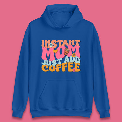 Instant Mom Just Add Coffee Unisex Hoodie