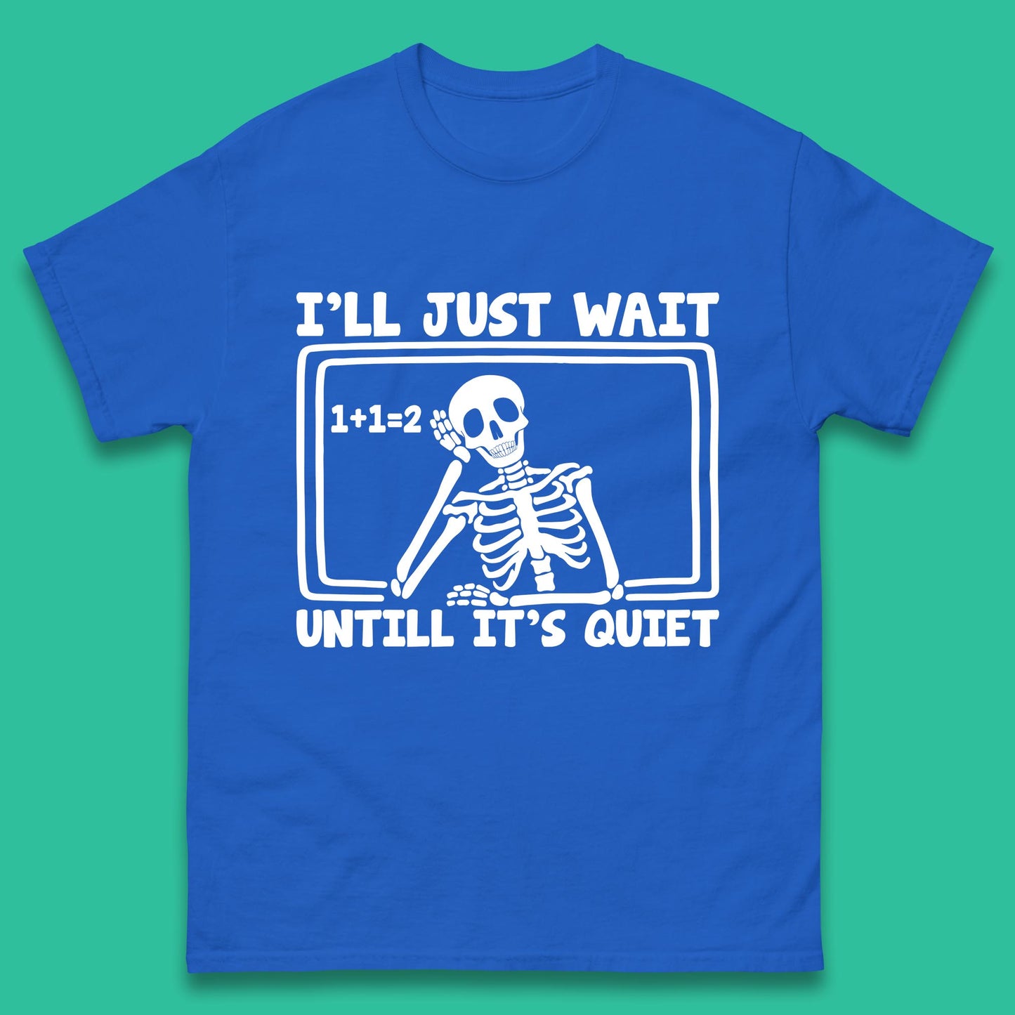 I'll Just Wait Until It's Quiet Sarcastic Skeleton Teacher Halloween Mens Tee Top