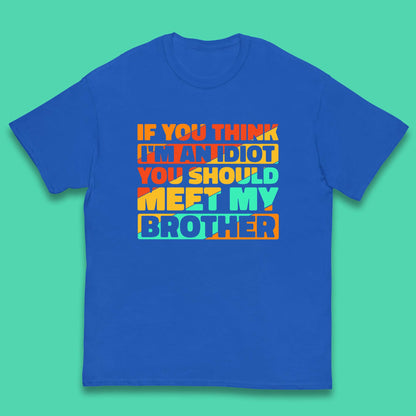 If You Think I'm An Idiot  You Should Meet My Brother Funny Sarcastic Sibling Kids T Shirt