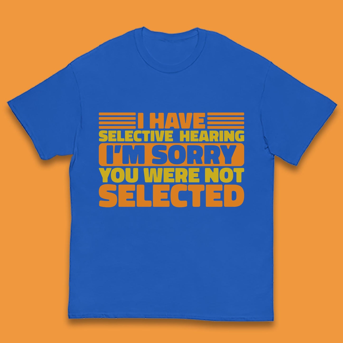 I Have Selective Hearing I'm Sorry You Were Not Selected Funny Saying Sarcastic Humorous Kids T Shirt