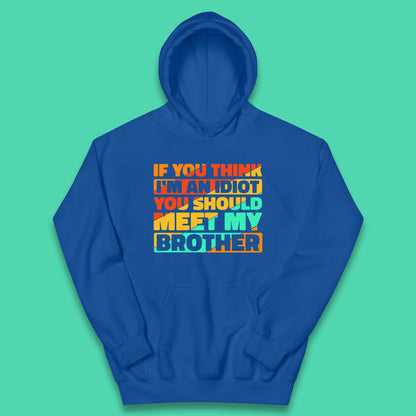 If You Think I'm An Idiot  You Should Meet My Brother Funny Sarcastic Sibling Kids Hoodie