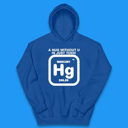 A Hug Without U Is Just Toxic Mercury Toxic Pickup Line Hug Chemistry Pun Meme Kids Hoodie