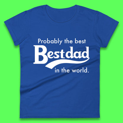 Probably The Best Dad in The World Ladies T-Shirt