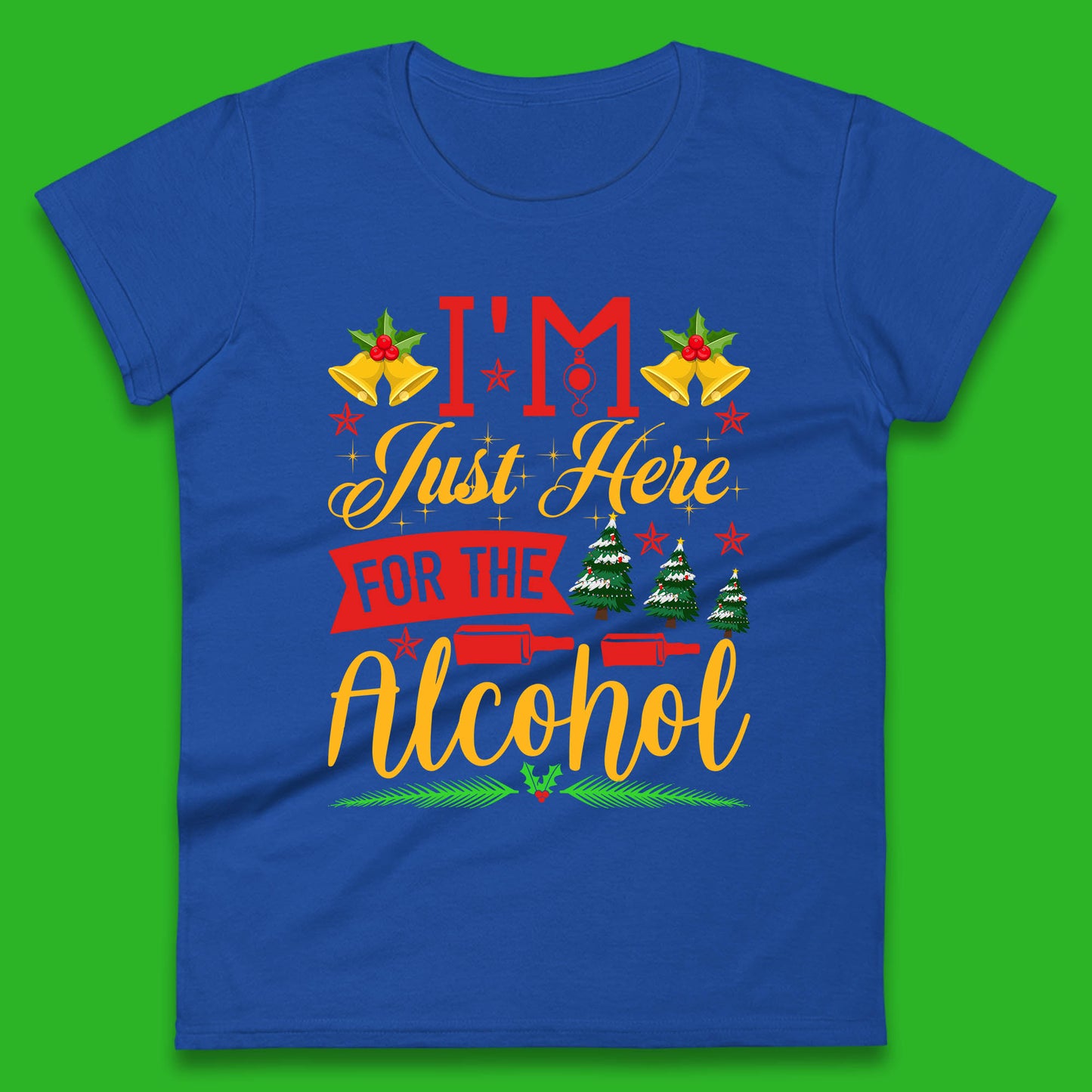 I'm Just Here For The Alcohol Christmas Drinking Party Xmas Drinking Lovers Womens Tee Top