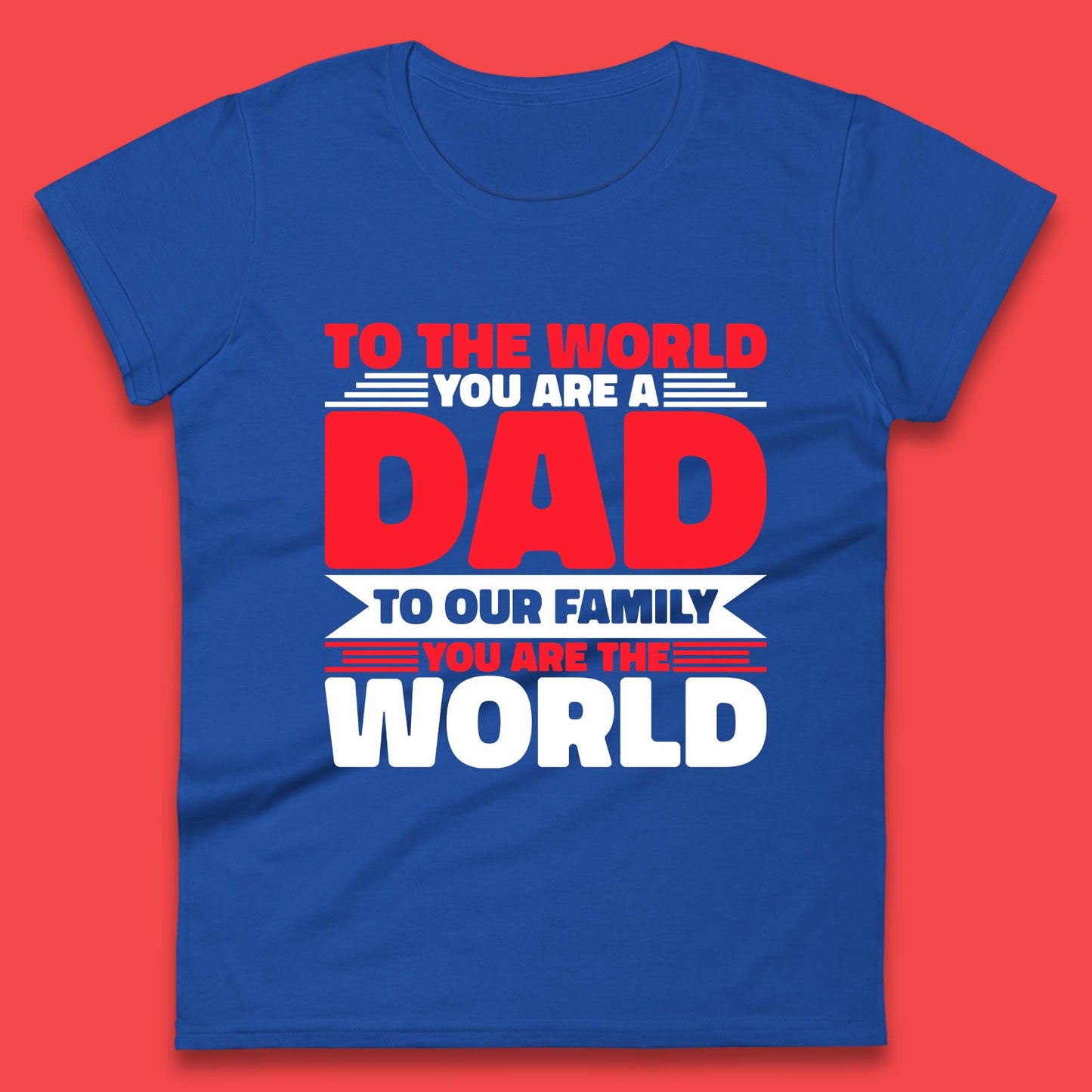 To The World You Are A Dad Womens T-Shirt