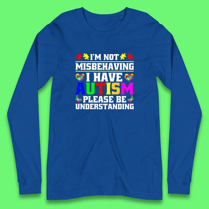 I'm Not Misbehaving I Have Autism Please Be Understanding Autism Awareness Autism Warrior Long Sleeve T Shirt