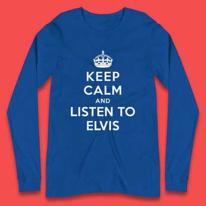 Keep Calm And Listen To Elvis American Singer Elvis Presley King Of Rock Long Sleeve T Shirt