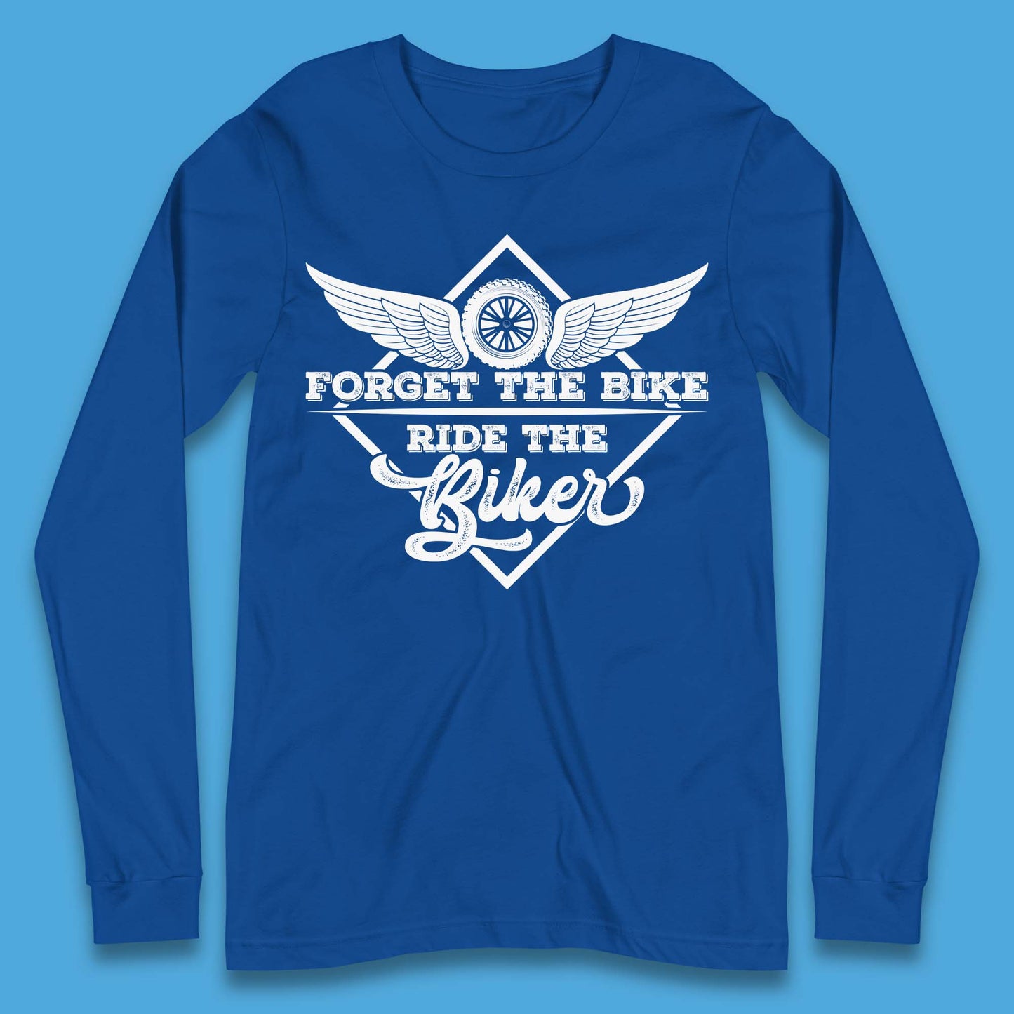 Forget The Bike Ride The Bikers Long Sleeve T-Shirt