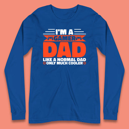 I'm A Gamer Dad Like A Normal Dad Only Much Cooler Gaming Dad Video Game Lover Long Sleeve T Shirt