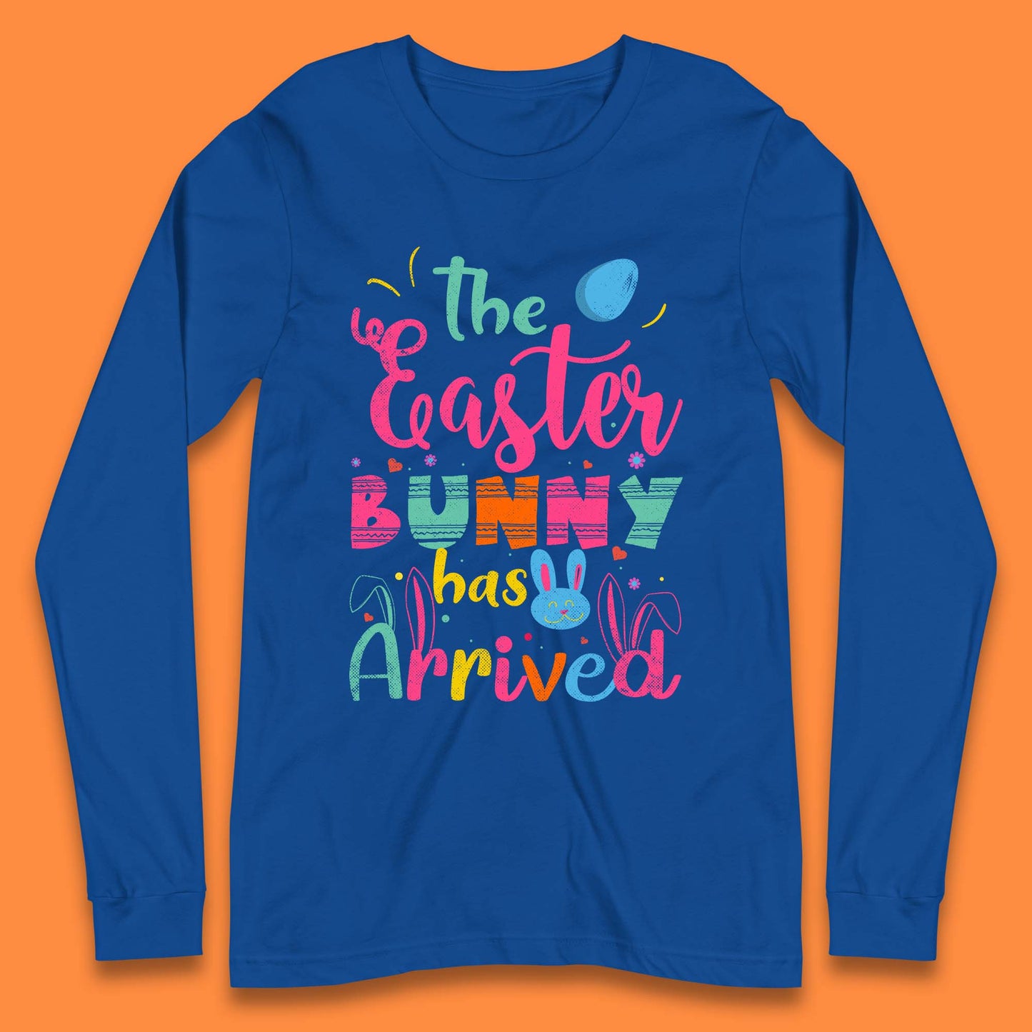 The Easter Bunny Has Arrived Long Sleeve T-Shirt