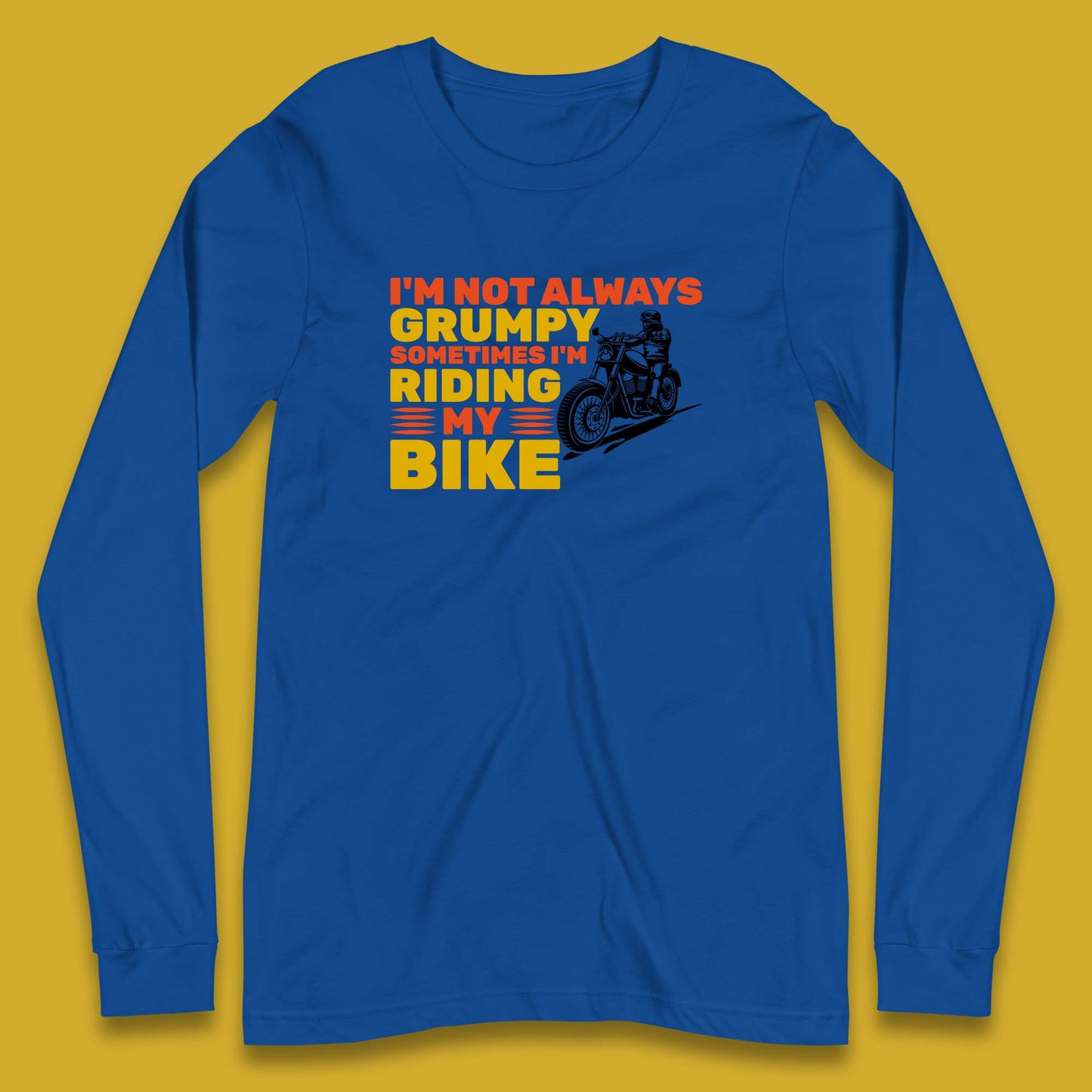 I'm Not Always Grumpy Sometimes I'm Riding My Bike Funny Grumpy Motorcycle Biker Long Sleeve T Shirt