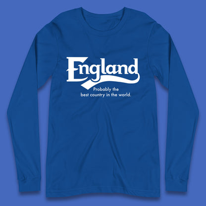 England Probably The Best Country In The World England Part Of The United Kingdom Uk Constituent Country Long Sleeve T Shirt