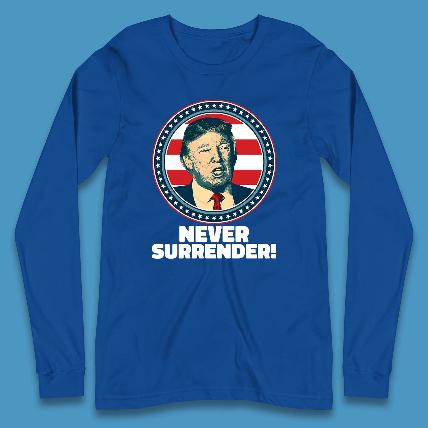 Never Surrender Donald Trump 2024 Take America Back Trump Not Guilty Campaign Political Long Sleeve T Shirt