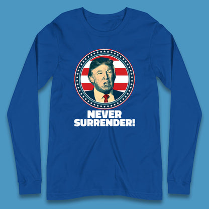 Never Surrender Donald Trump 2024 Take America Back Trump Not Guilty Campaign Political Long Sleeve T Shirt