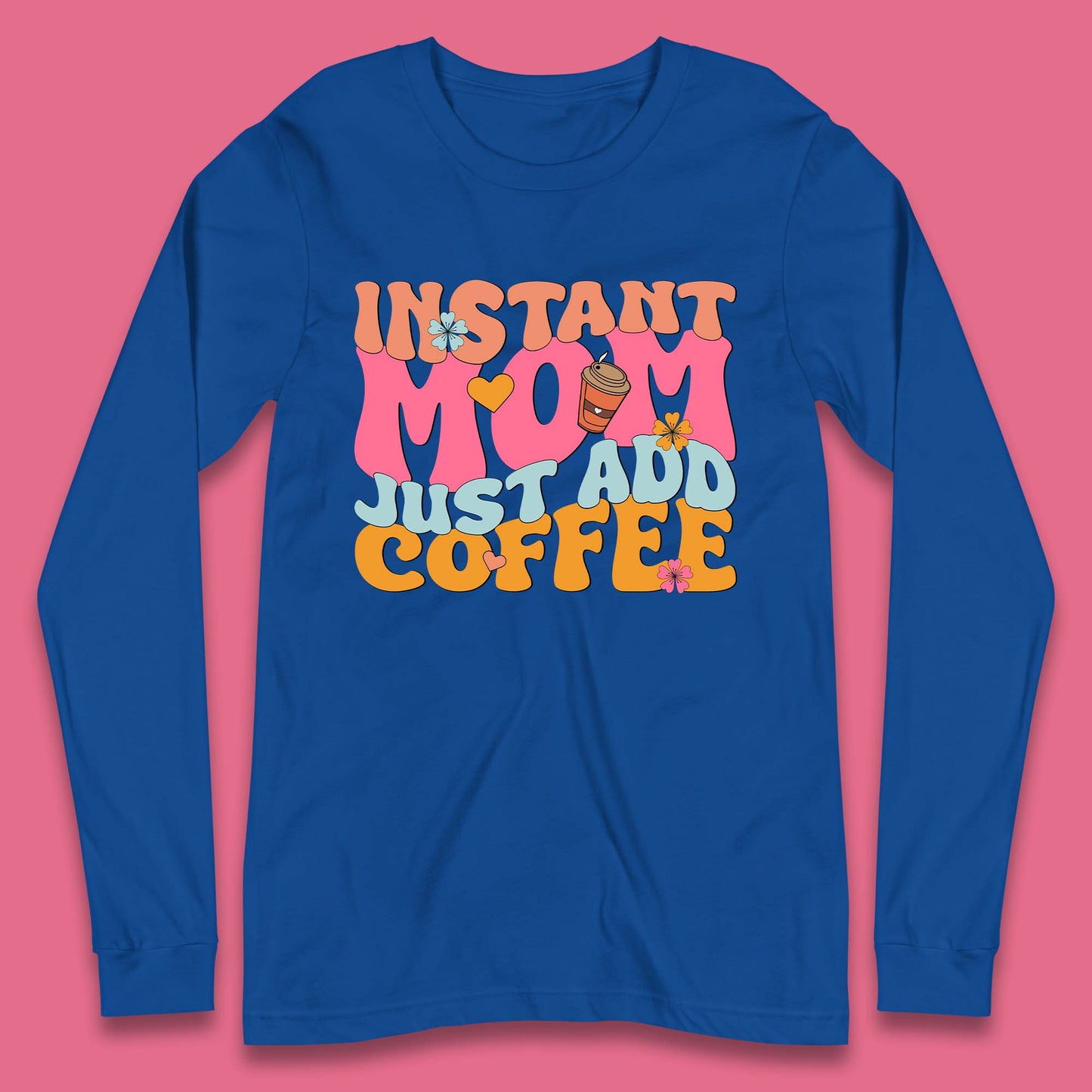 Instant Mom Just Add Coffee Long Sleeve T-Shirt