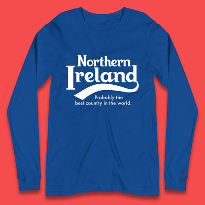 North Ireland Probably The Best Country In The World Uk Constituent Country Northern Ireland Is A Part Of The United Kingdom Long Sleeve T Shirt