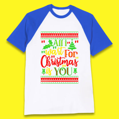 All I Want For Christmas Is You Funny Xmas Saying Holiday Celebration Baseball T Shirt