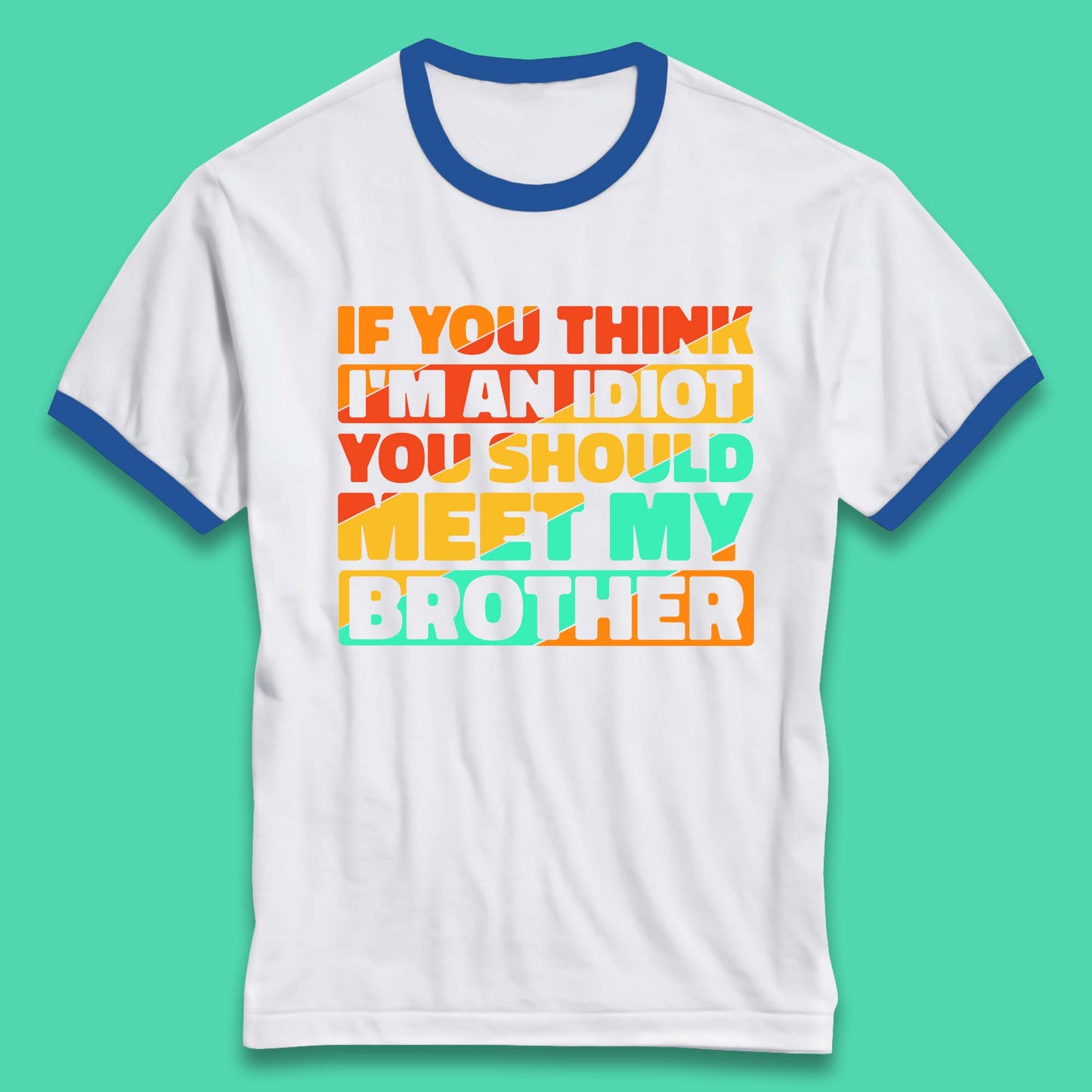 If You Think I'm An Idiot  You Should Meet My Brother Funny Sarcastic Sibling Ringer T Shirt