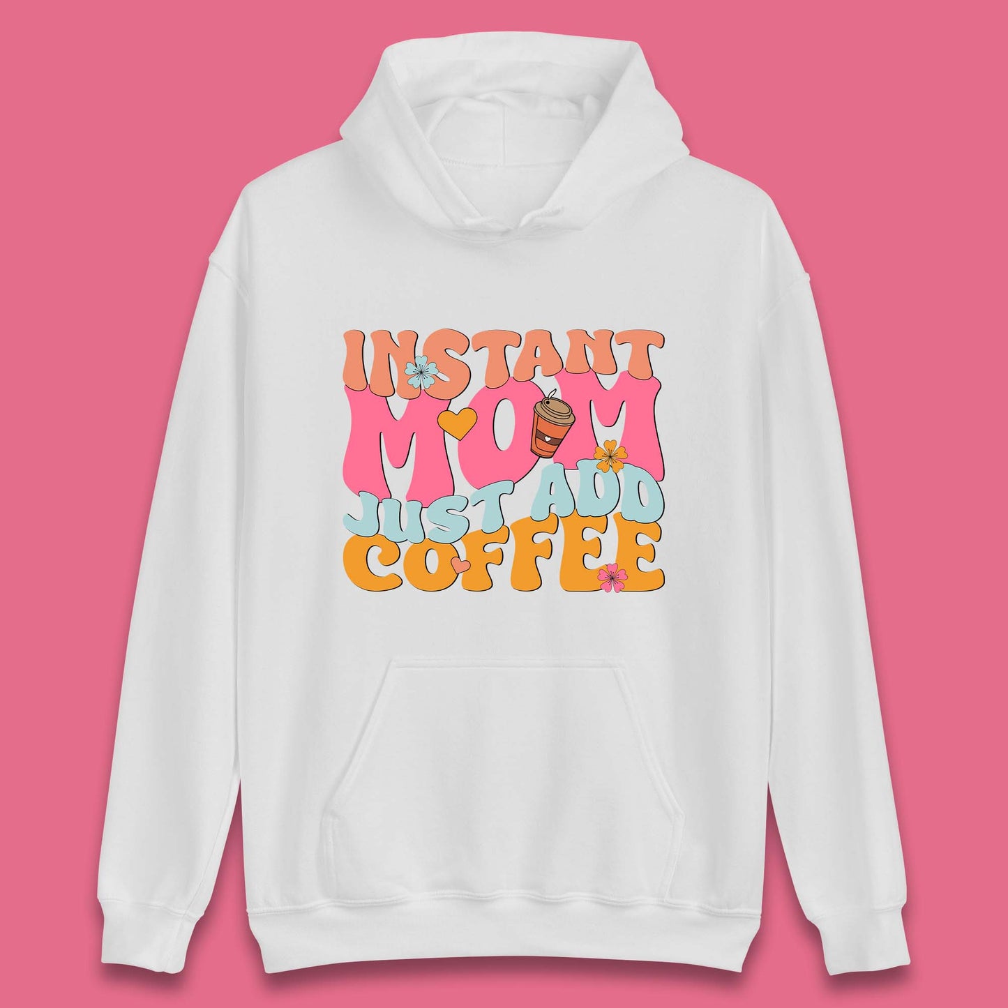 Instant Mom Just Add Coffee Unisex Hoodie