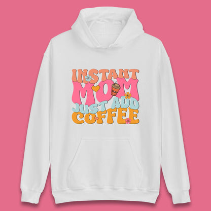 Instant Mom Just Add Coffee Unisex Hoodie