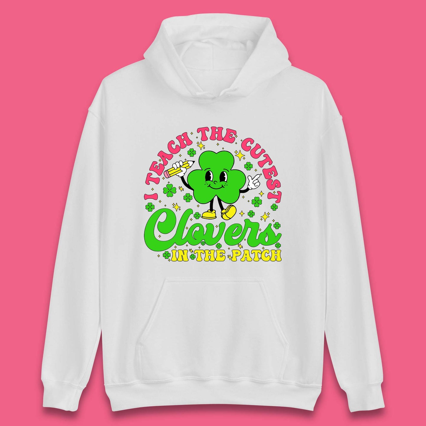 I Teach The Cutest Clovers In The Patch Unisex Hoodie