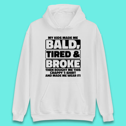 My Kids Made Me Bald Tired & Broke Funny Slogan Funny Dad Joke Spoof Unisex Hoodie