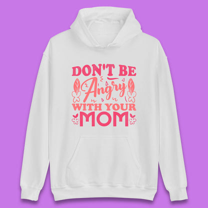 Don't Be Angry With Your Mom Unisex Hoodie