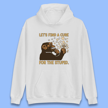 Let's Find A Cure For The Stupid Monkey Discovered Stupid People Funny Sarcastic Science Unisex Hoodie