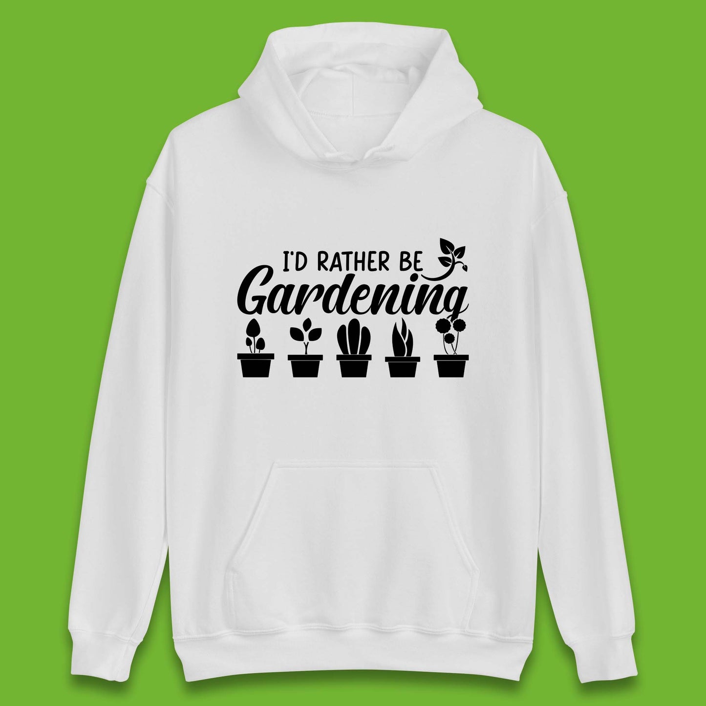 I'd Rather Be Gardening Funny Gardener Plant Lover Gardening Hobby Unisex Hoodie