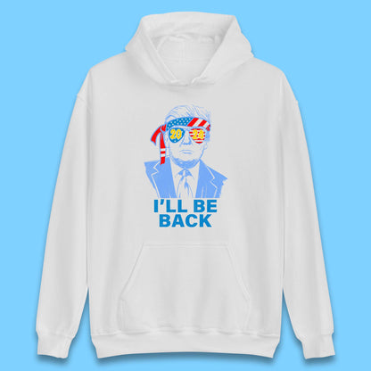 Trump 2024 I'll Be Back Donald Trump The Return Election 2024 Take America Back Unisex Hoodie