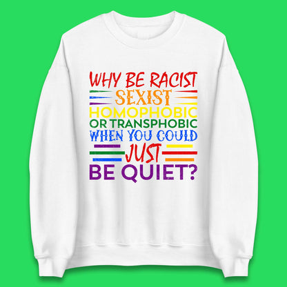 Why Be Racist Sexist Homophobic Unisex Sweatshirt