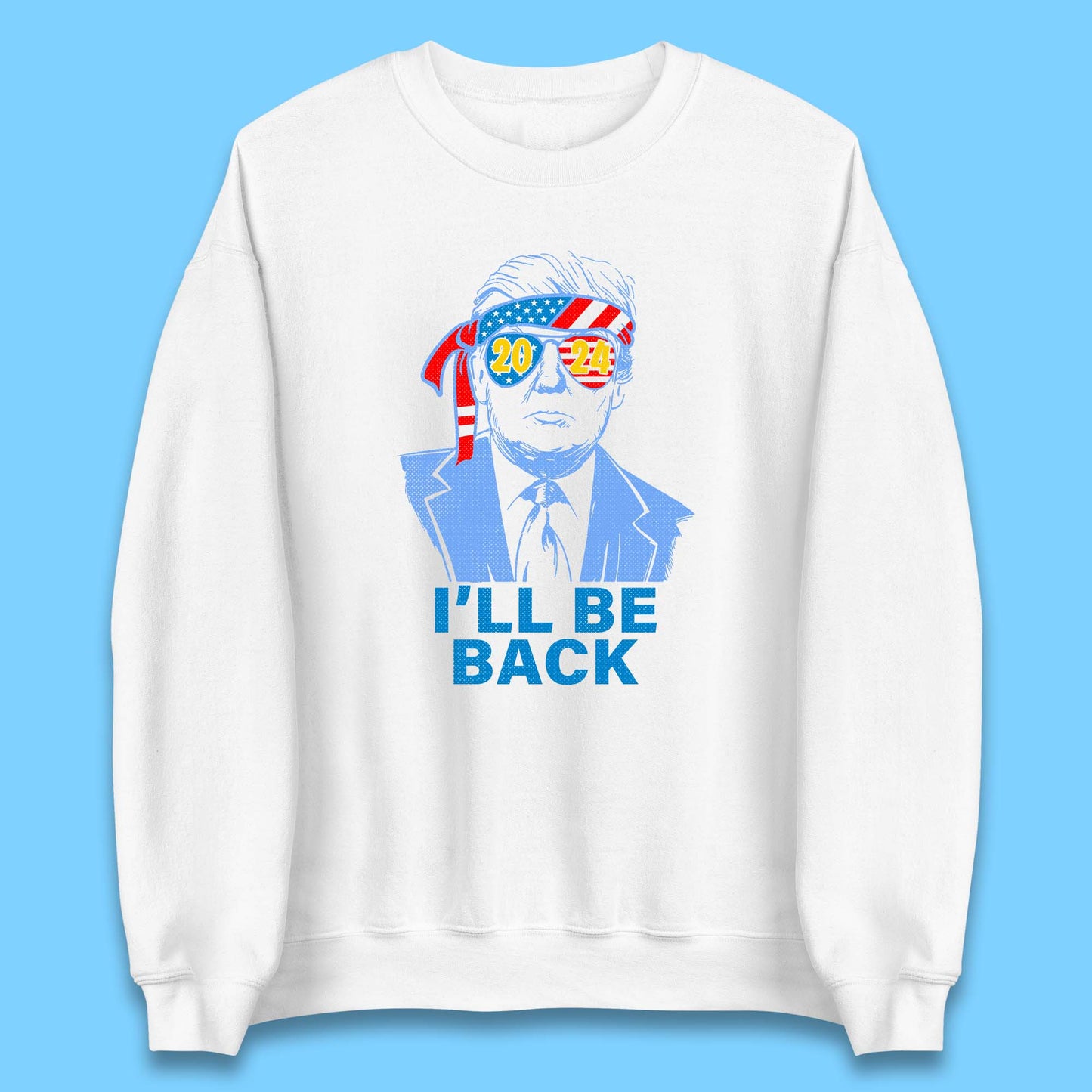 Trump 2024 I'll Be Back Donald Trump The Return Election 2024 Take America Back Unisex Sweatshirt