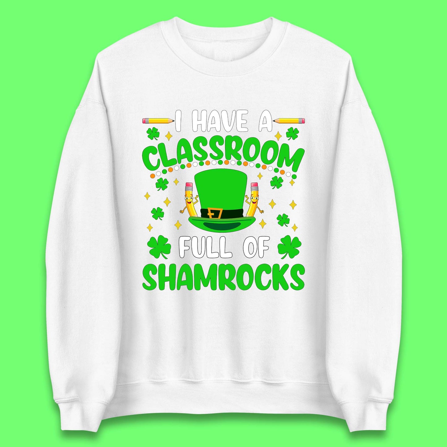 I Have A Classroom Full Of Shamrocks Unisex Sweatshirt