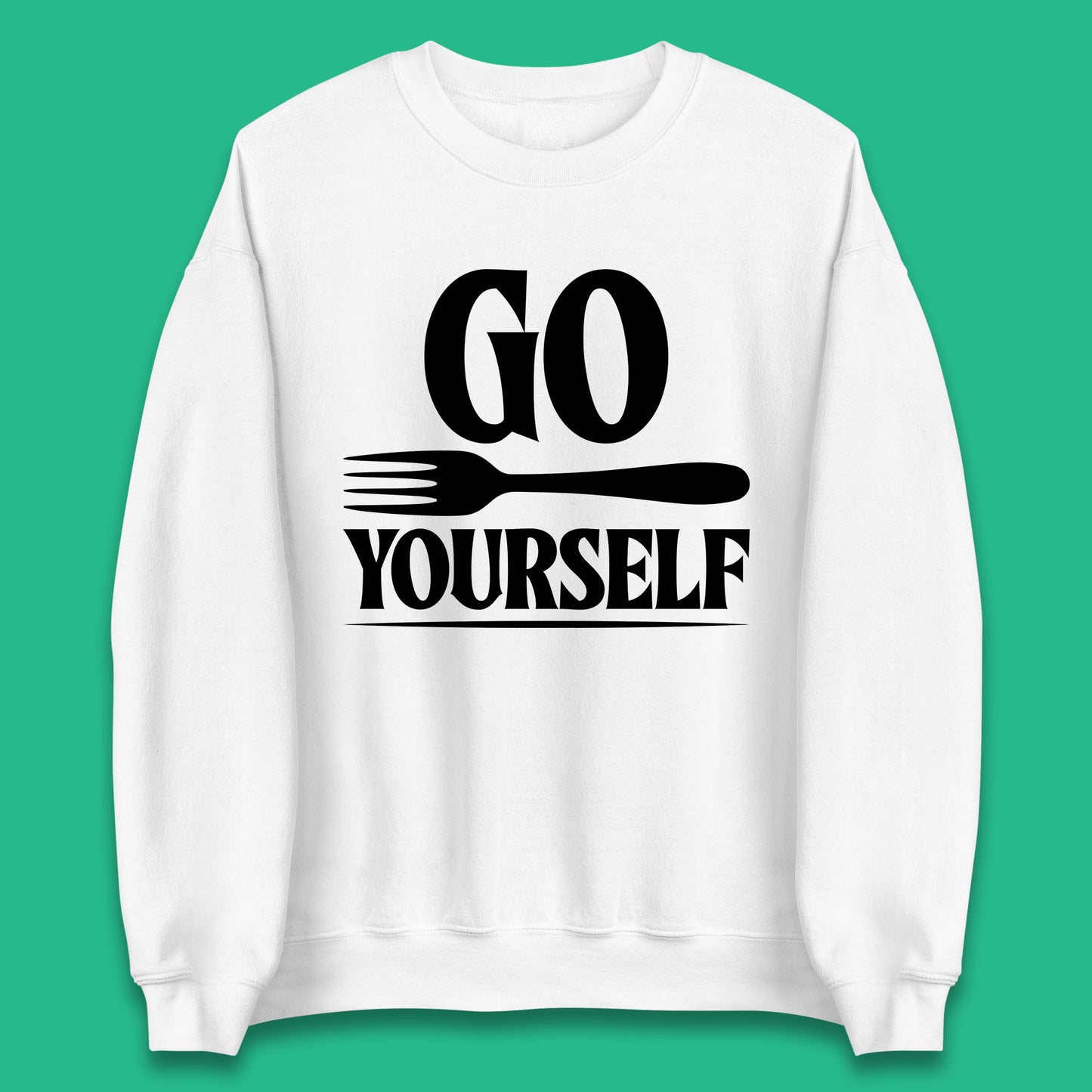 Go Fork Yourself Go Fuck Yourself Funny Sarcastic Offensive Fork Joke Unisex Sweatshirt