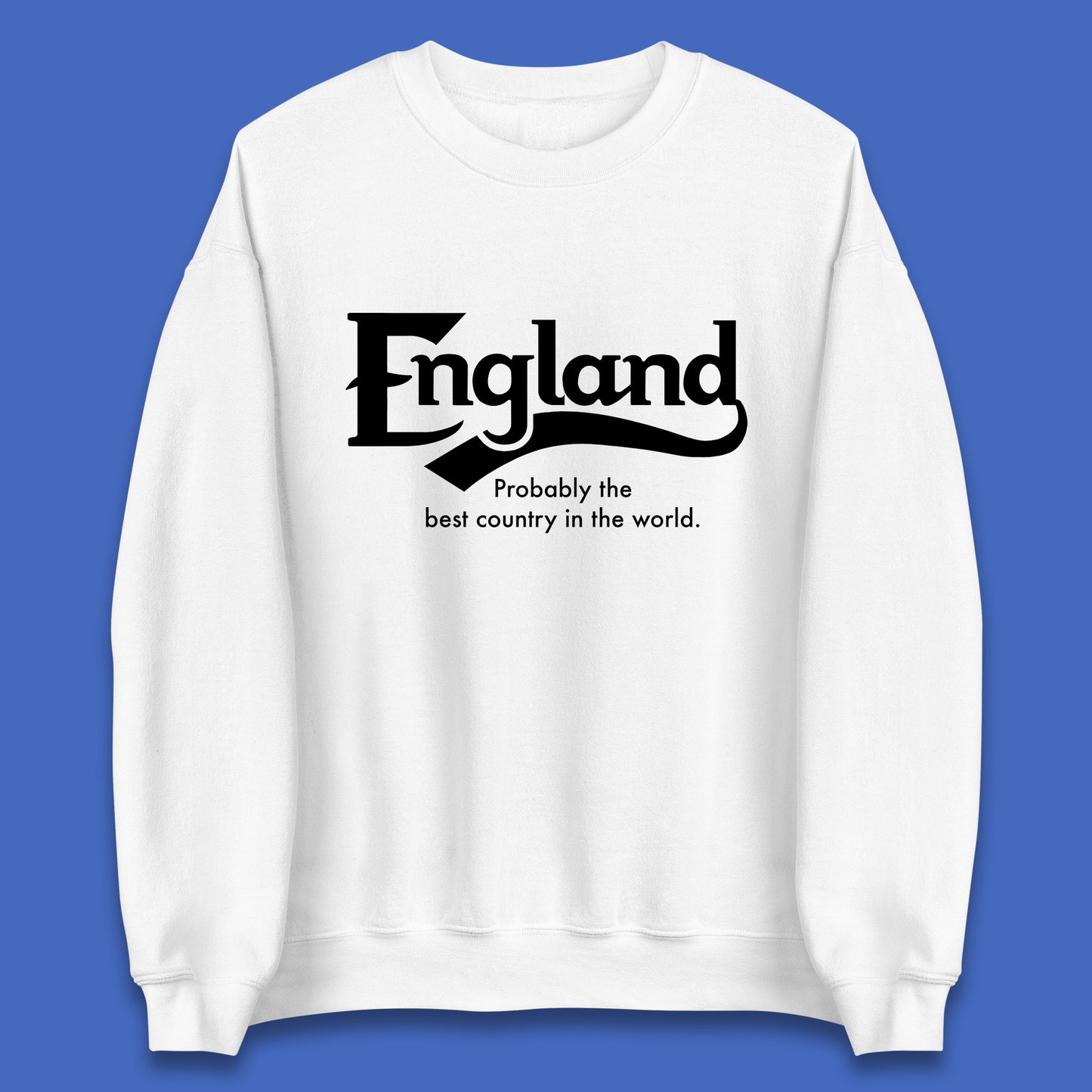 England Probably The Best Country In The World England Part Of The United Kingdom Uk Constituent Country Unisex Sweatshirt