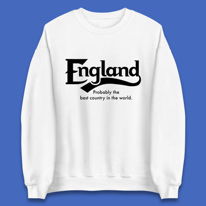 England Probably The Best Country In The World England Part Of The United Kingdom Uk Constituent Country Unisex Sweatshirt